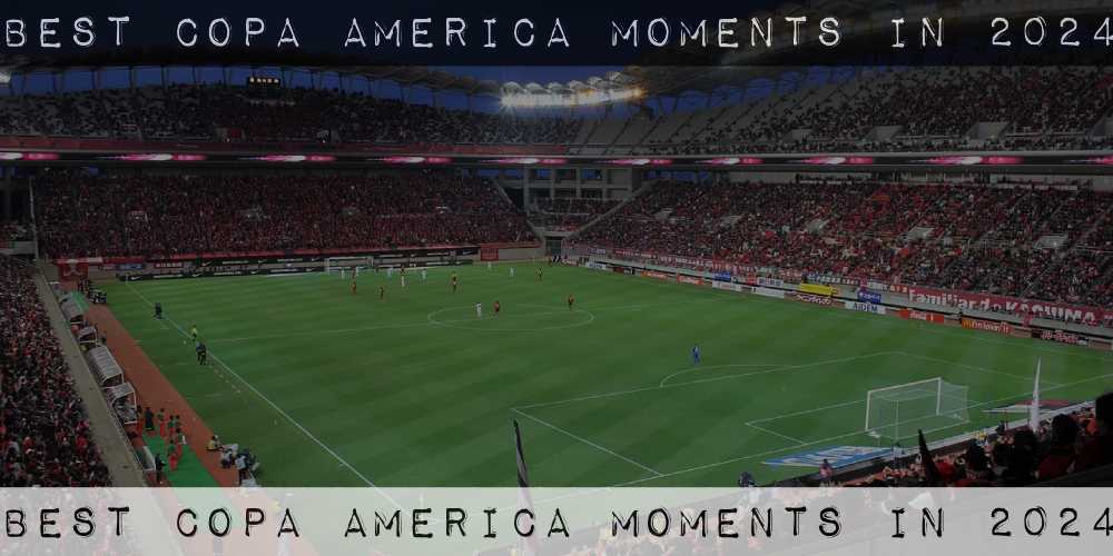 Best Copa America Moments In 2024 – Let’s Bet On The Next One!