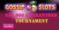 $50,000 Guaranteed Tournament at Gossip Slots Casino