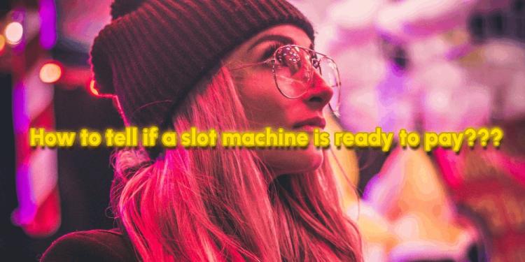 How To Tell If A Slot Machine Is Ready To Pay – Full Casino Guide