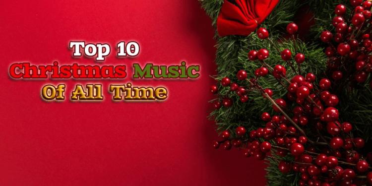 Top 10 Christmas Music Of All Time – Your New Festive Playlist