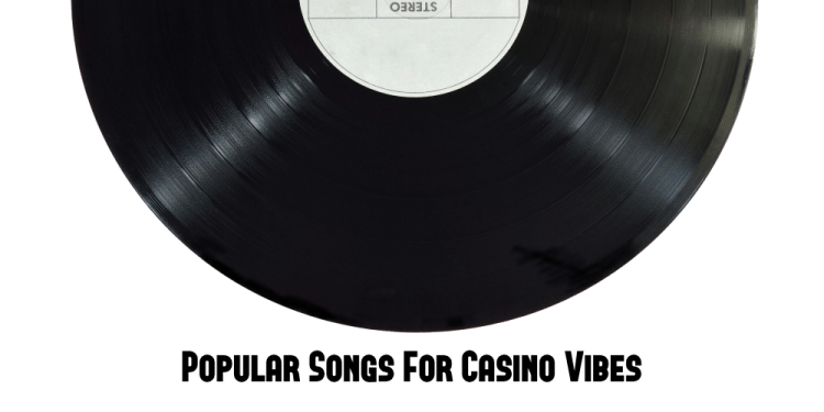 Popular Songs For Casino Vibes – Playlist For You To Spin By