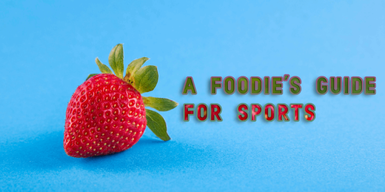 A Foodie’s Guide For Sports – The Best Food For Sports!