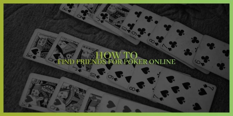 How To Find Friends For Poker Online – Your New Circle Of Friends