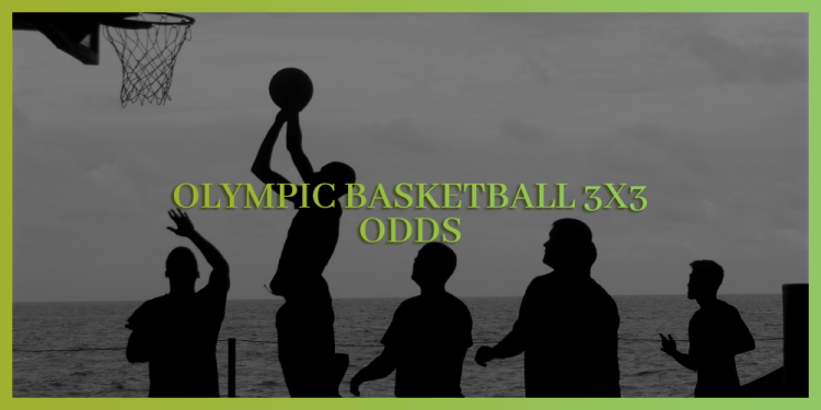 Olympic Basketball 3X3 Odds – Serbia Is The Easiest Bet!