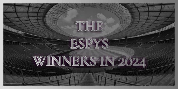 ESPYS 2024 Winners – Who Deserved The Awards The Most?