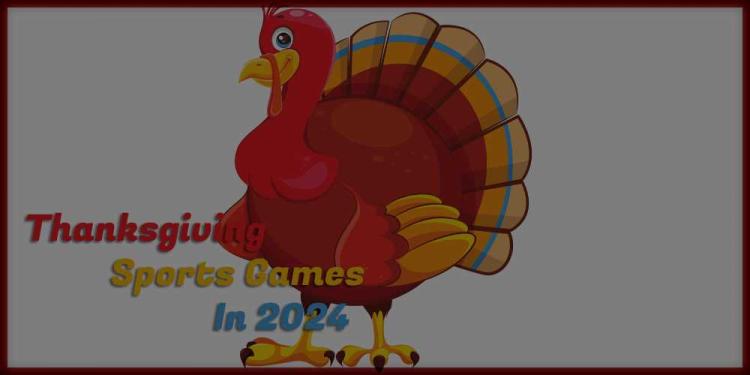 Thanksgiving Sports Games In 2024 – A List Of Amazing This Year!