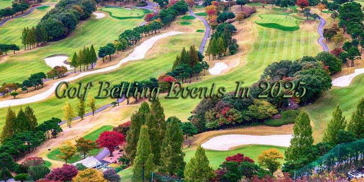 Golf Betting Events In 2025 – Everything You Need To Bet Today!