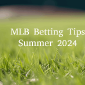 MLB Betting Tips Summer 2024 – Odds, Picks, And Platforms!